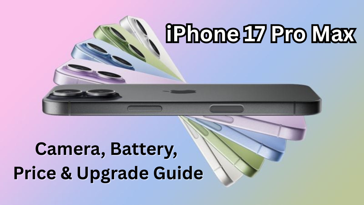 iPhone 17 Pro Max (2025): Camera, Battery, Price & Upgrade Guide