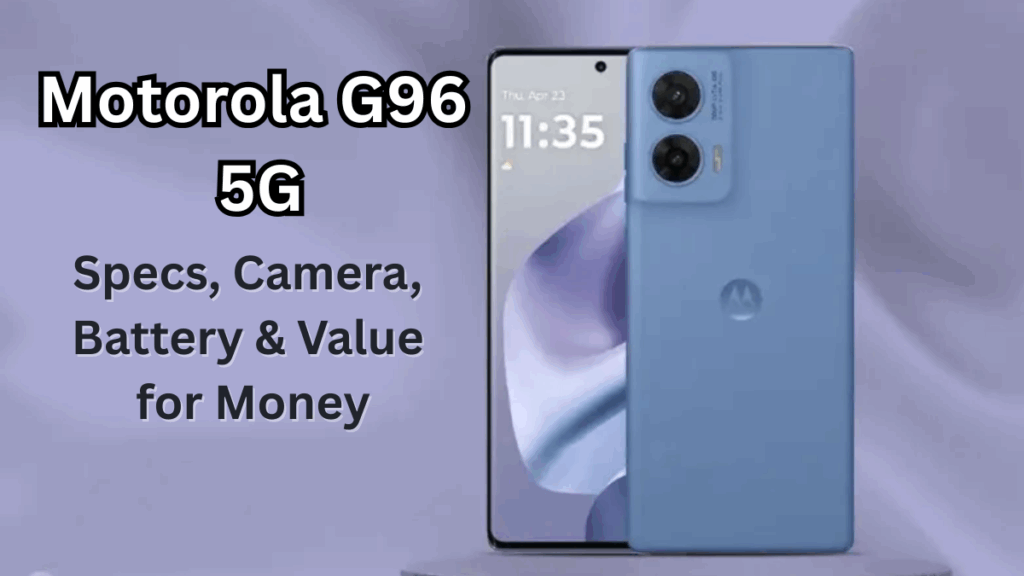 Motorola G96 5G: Specs, Camera, Battery & Value for Money