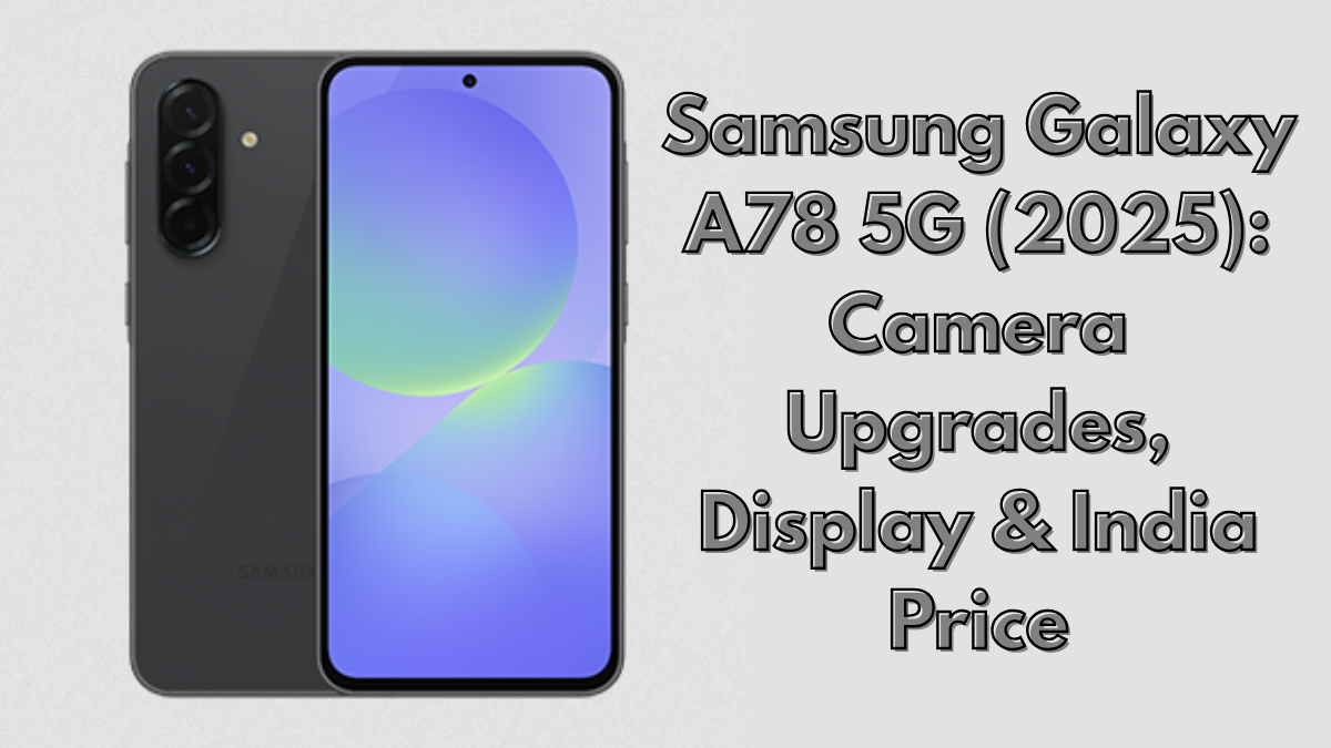 Samsung Galaxy A78 5G (2025): Camera Upgrades, Display & India Price