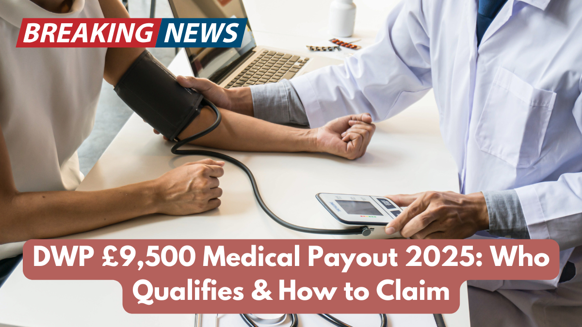 DWP £9,500 Medical Payout 2025: Who Qualifies & How to Claim