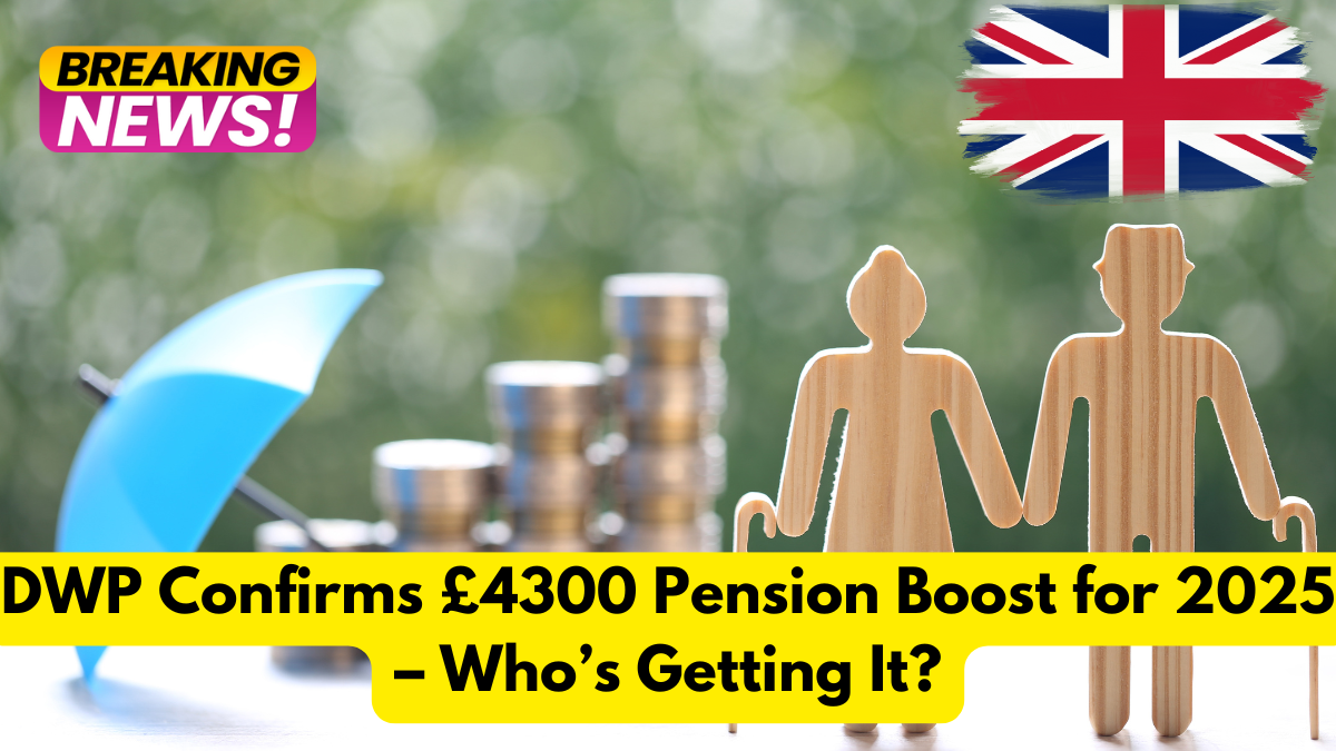 DWP Confirms £4300 Pension Boost for 2025 – Who’s Getting It?