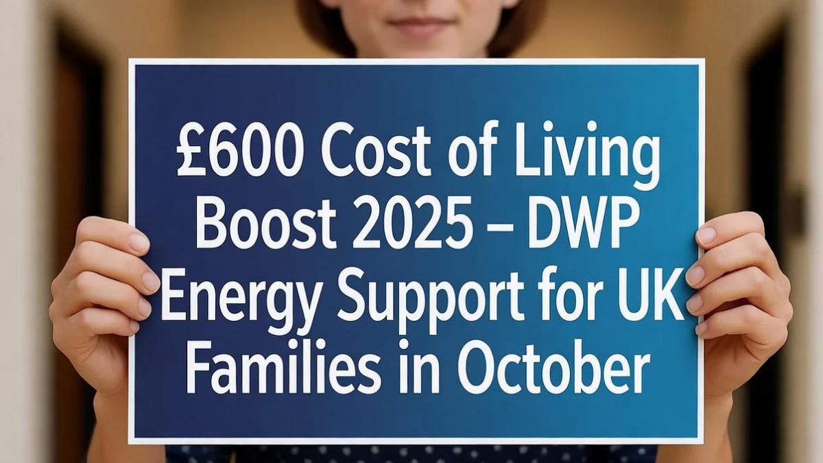 £600 Cost of Living Boost 2025 – DWP Energy Support for UK Families in October