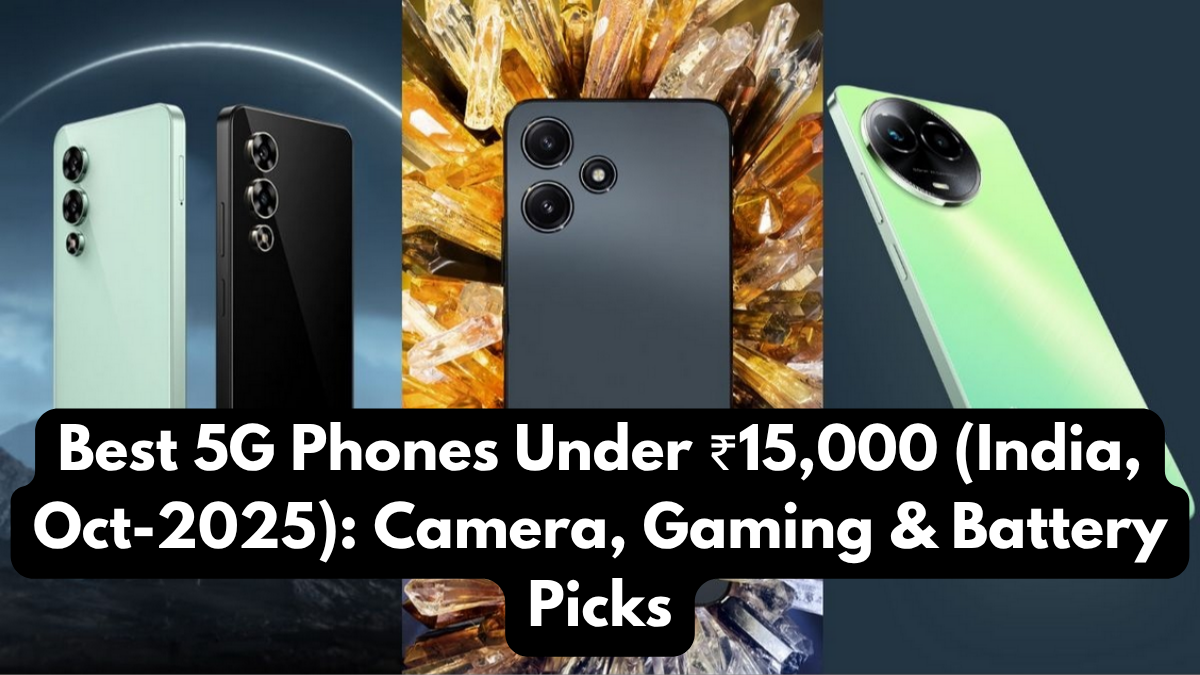 Best 5G Phones Under ₹15,000 (India, Oct-2025): Camera, Gaming & Battery Picks