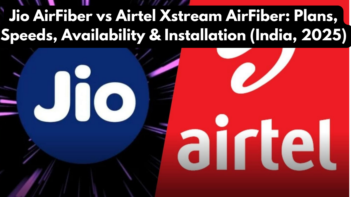 Jio AirFiber vs Airtel Xstream AirFiber: Plans, Speeds, Availability & Installation (India, 2025)