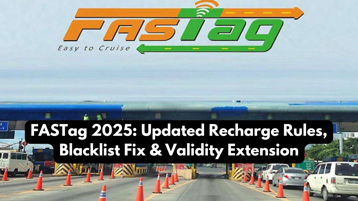 FASTag 2025: Updated Recharge Rules, Blacklist Fix & Validity Extension