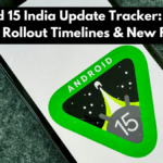 Android 15 India Update Tracker: Eligible Phones, Rollout Timelines & New Features