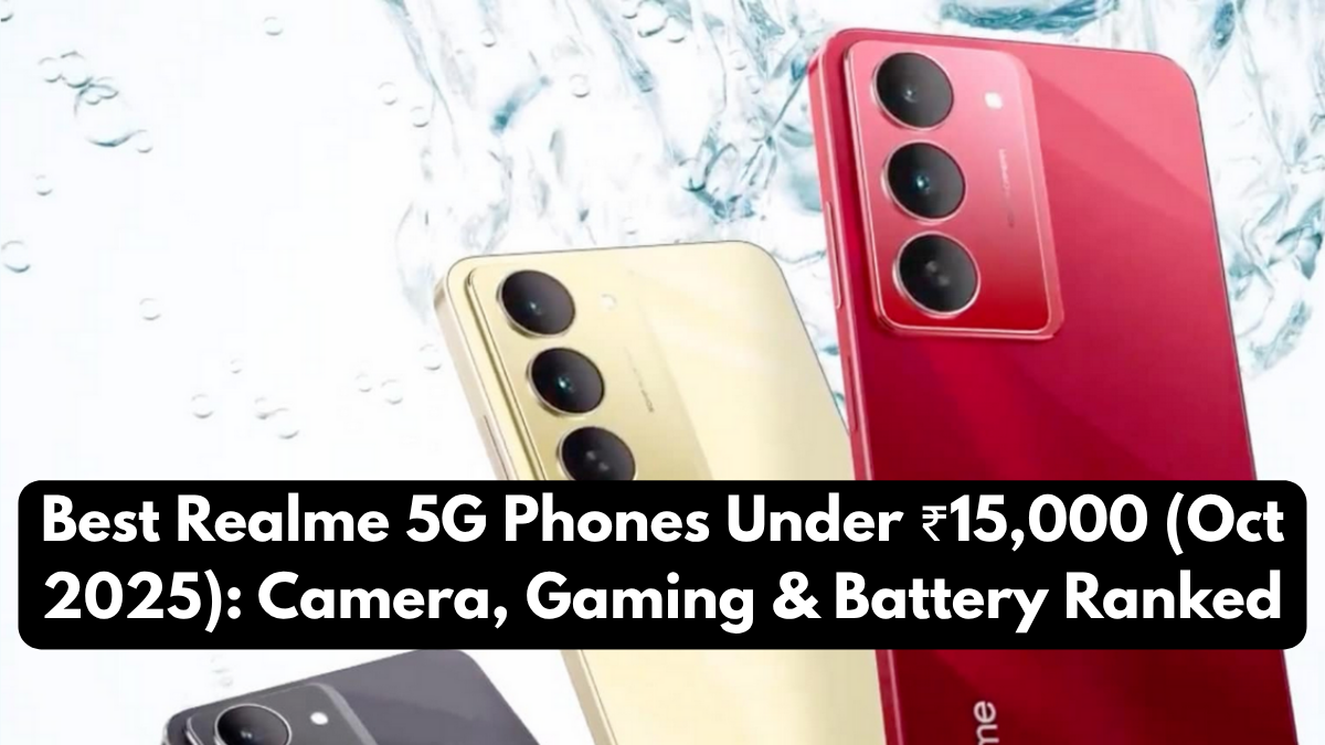 Best Realme 5G Phones Under ₹15,000 (Oct 2025): Camera, Gaming & Battery Ranked