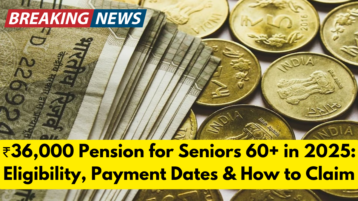 ₹36,000 Pension for Seniors 60+ in 2025: Eligibility, Payment Dates & How to Claim