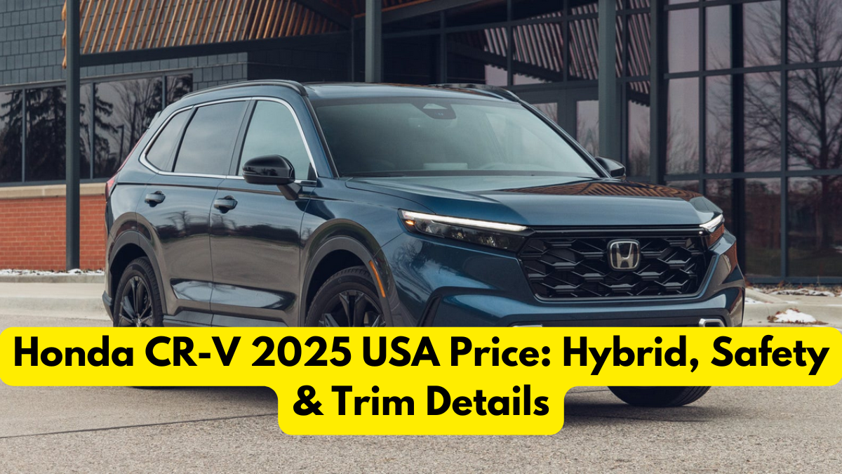 Honda CR-V 2025 USA Price: Hybrid, Safety & Trim Details