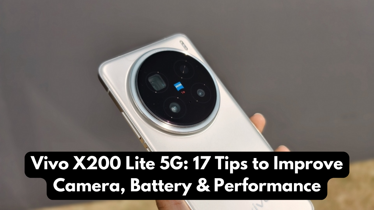 Vivo X200 Lite 5G: 17 Tips to Improve Camera, Battery & Performance