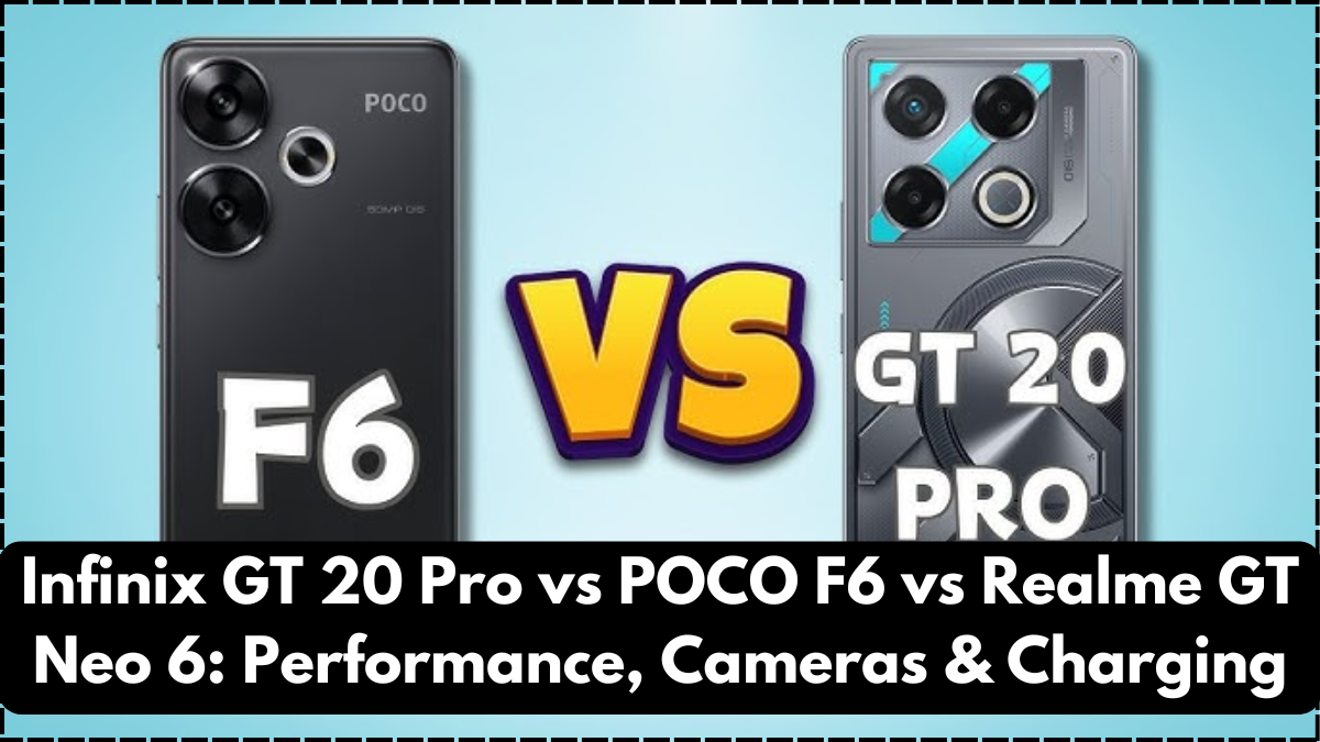 Infinix GT 20 Pro vs POCO F6 vs Realme GT Neo 6: Performance, Cameras & Charging