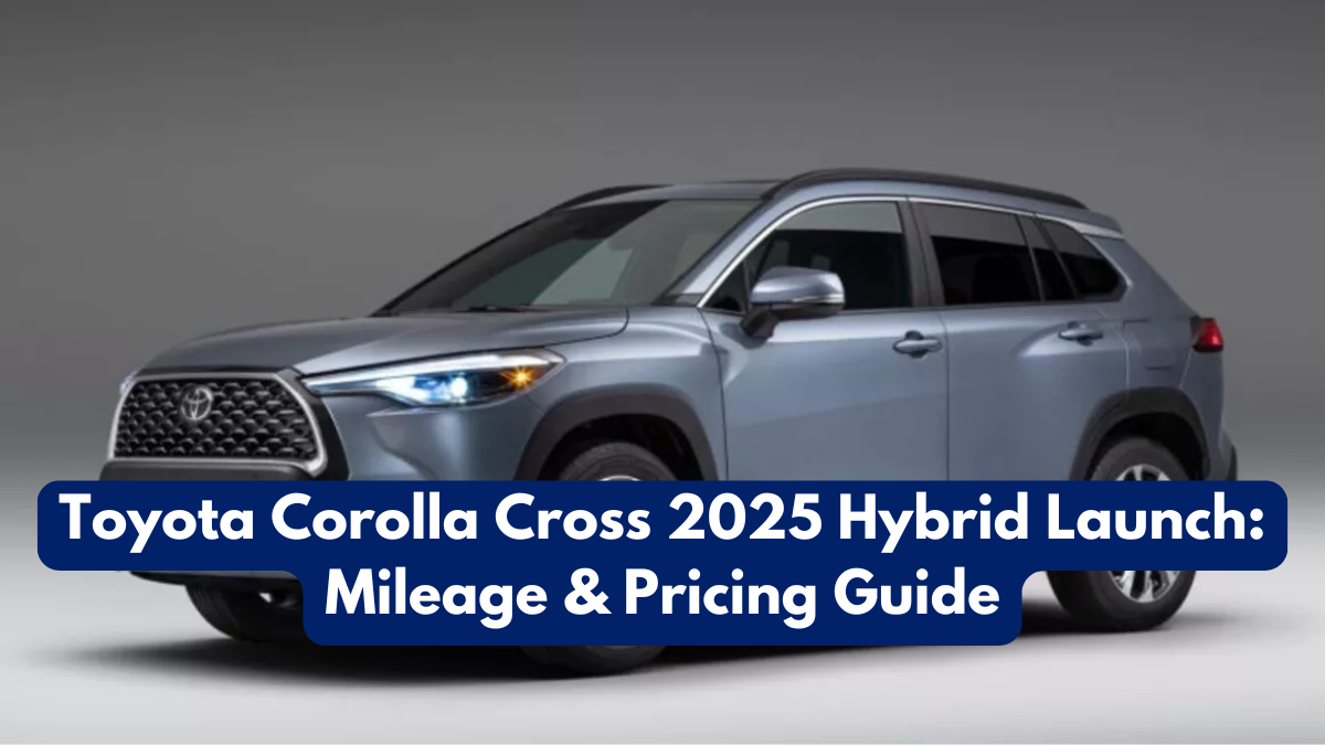 Toyota Corolla Cross 2025 Hybrid Launch: Mileage & Pricing Guide