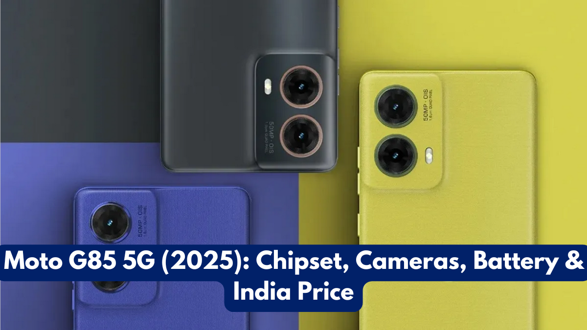 Moto G85 5G (2025): Chipset, Cameras, Battery & India Price