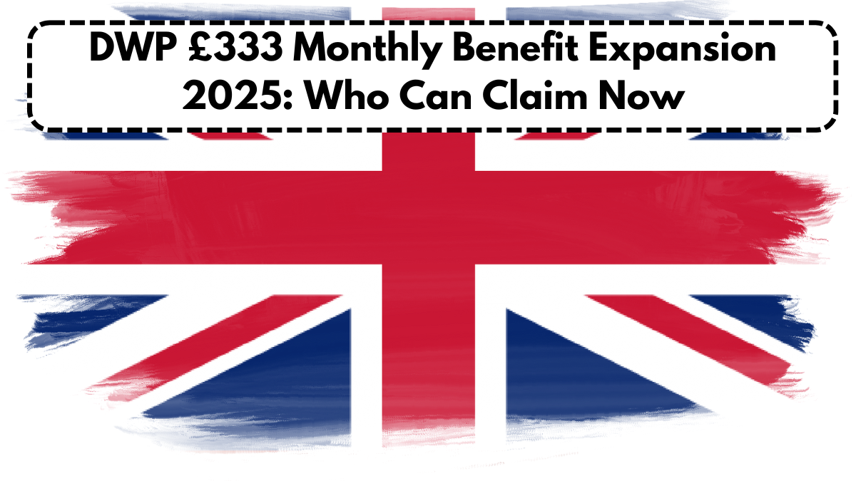 DWP £333 Monthly Benefit Expansion 2025: Who Can Claim Now