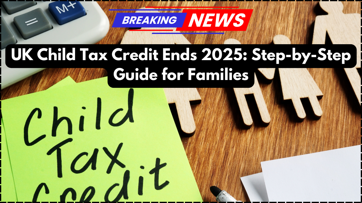 UK Child Tax Credit Ends 2025: Step-by-Step Guide for Families